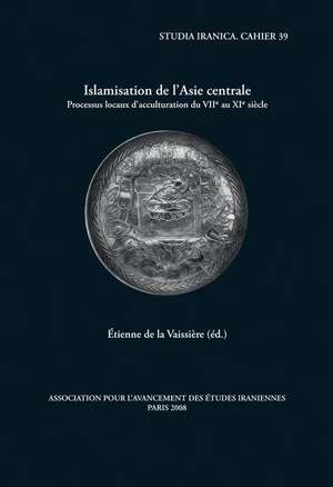 Islamisation de L'Asie Centrale: Processus Locaux D'Acculturation Du VIIe Au XIe Siecle de Etienne De La Vaissiere