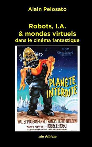 Robots, I.A. & mondes virtuels: dans le cinéma fantastique de Alain Pelosato