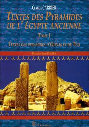 Textes Des Pyramides de L'Egypte Ancienne, Tome I: Textes Des Pyramides D'Ounas Et de Teti de Claude Carrier