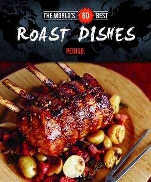 The World's 60 Best Roast Dishes... Period. de Veronique Paradis