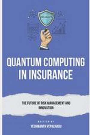 Quantum Computing in Insurance de Yeshwanth Vepachadu