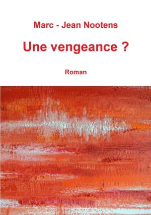 Une vengeance ? de Marc-Jean Nootens