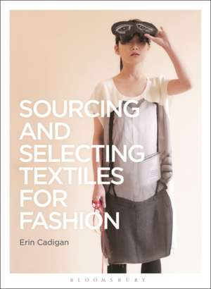 Sourcing and Selecting Textiles for Fashion de Erin Cadigan