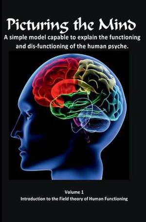 Picturing the Mind Vol 1, A simple model capable to explain the functioning and dysfunctioning of the human psyche. de Gary Edward Gedall