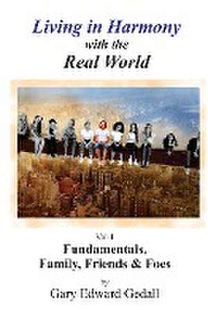 Living in Harmony With the Real World Volume 1: Fundamentals, Family & Friends de Gary Edward Gedall