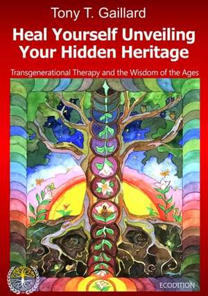 Heal Yourself Unveiling Your Hidden Heritage de Tony T. Gaillard