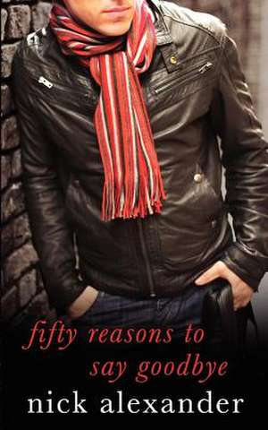 Fifty Reasons to Say Goodbye - A Novel de Nick Alexander