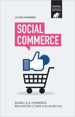 Social Commerce: Quand Le E-Commerce Rencontre Le Web D'Aujourd'hui