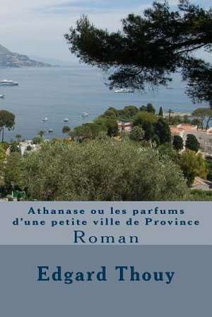 Athanase Ou Les Parfums D'Une Petite Ville de Province