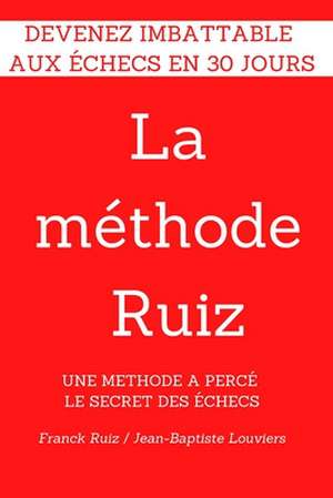 La methode RUIZ: Deviens imbattable aux echecs! Une methode a perce le secret des echecs. de Jean-Baptiste Louviers