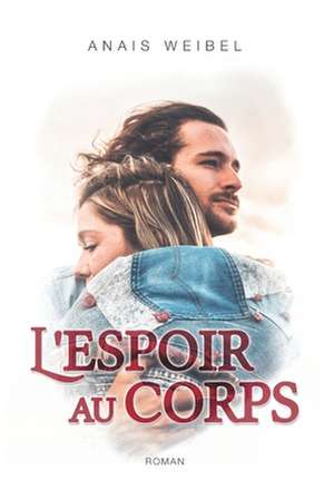 L'espoir au corps.: Parce qu'un roman feel good peut aussi parler de sujets forts et d'actualité. de Anaïs Weibel