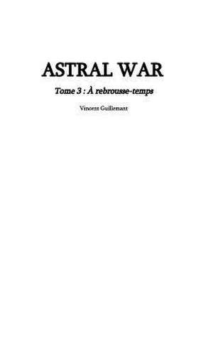 Astral War Tome 3 de Guillemant, Vincent