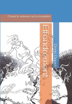 Effondrement: Choisir la violence ou la révolution de Denis Dupré