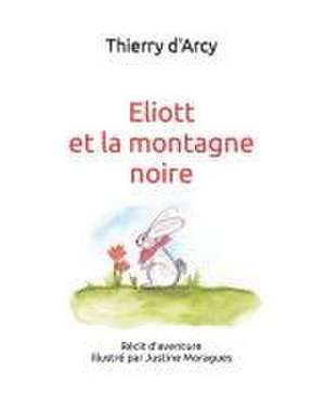 Eliott et la montagne noire de Thierry D'Arcy