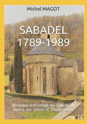 Sabadel 1789-1989: Chronique d'un village des Causses du Quercy aux 19ème et 20ème siècles de Michel Magot