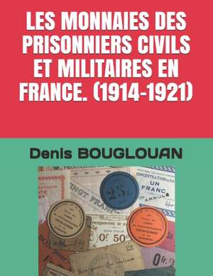 Les Monnaies Des Prisonniers Civils Et Militaires En France. (1914-1921) de Denis Bouglouan