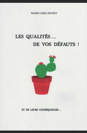 Les Qualités De Vos Défauts: et de leurs conséquences de Marie Casel Douëzy