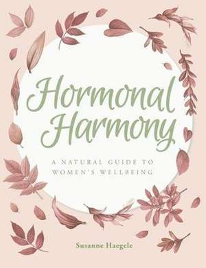 Hormonal Harmony: A natural guide to women's wellbeing de Susanne Haegele