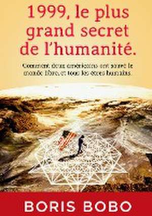 1999, le plus grand secret de l'humanité. de Boris Bobo