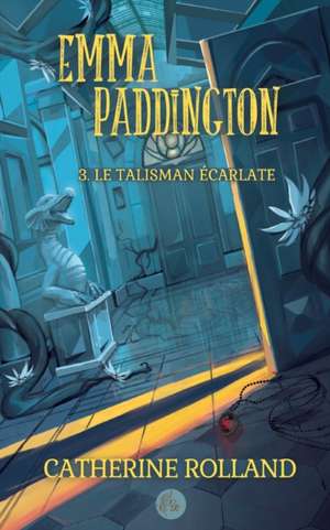 Emma Paddington (tome 3) : Le talisman écarlate de Catherine Rolland