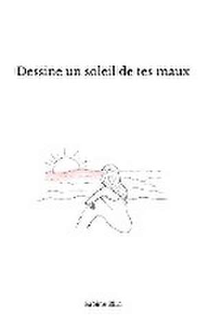 Dessine un soleil de tes maux de Sabine Blin