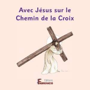 Avec Jésus sur le Chemin de la Croix de Séverine et Guillaume Lorber