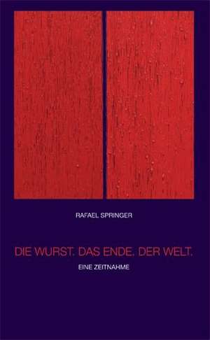 Die Wurst. Das Ende. Der Welt. de Rafael Springer