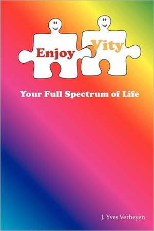 Enjoyvity, Your Full Spectrum of Life de Yves Verheyen