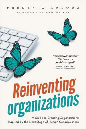 Reinventing Organizations: A Guide to Creating Organizations Inspired by the Next Stage of Human Consciousness de Frederic Laloux