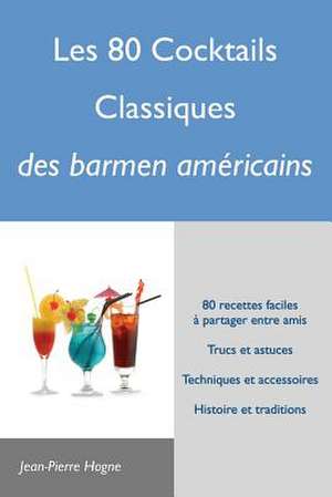 Les 80 Cocktails Classiques Des Barmen Americains de Hogne, Jean-Pierre