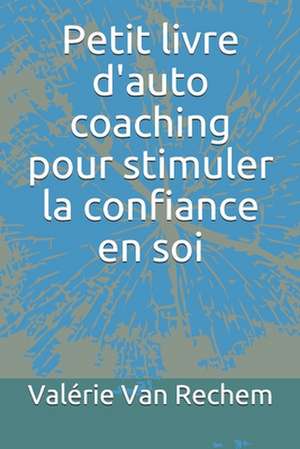 Petit livre d'auto coaching pour stimuler la confiance en soi de Valerie van Rechem