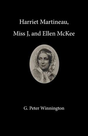 Harriet Martineau, Miss J, and Ellen McKee de G. Peter Winnington