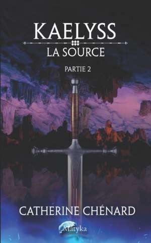 Kaelyss - La source: Tome 1 (partie 2) de Catherine Chénard