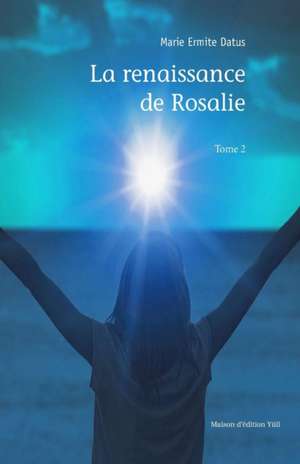 La renaissance de Rosalie - Tome 2 de Marie Ermite Datus