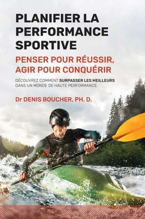 Planifier la performance sportive de Denis Boucher Ph D
