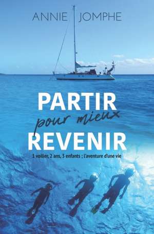 Partir pour mieux revenir: 1 voilier, 2 ans, 3 enfants; l'aventure d'une vie (Version sans image) de Annie Jomphe