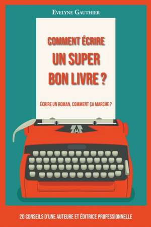 Comment écrire un super bon livre ? de Evelyne Gauthier