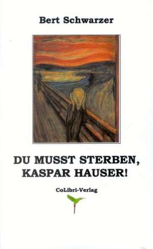 Du musst sterben, Kaspar Hauser! de Bert Schwarzer