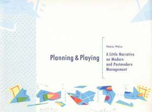 Planning & Playing: A Little Narrative on Modern & Postmodern Management de Mario Weiss