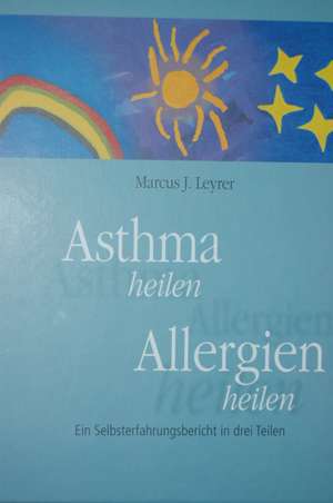 Asthma heilen. Allergien heilen de Marcus Joachim Leyrer