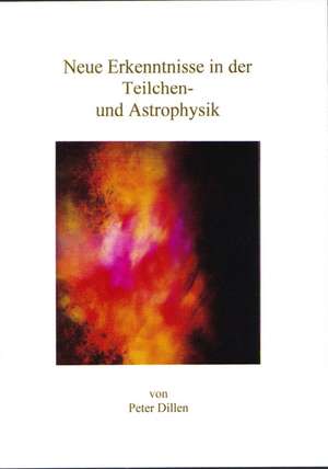 Neue Erkenntnisse in der Teilchen- und Astrophysik de Peter Dillen