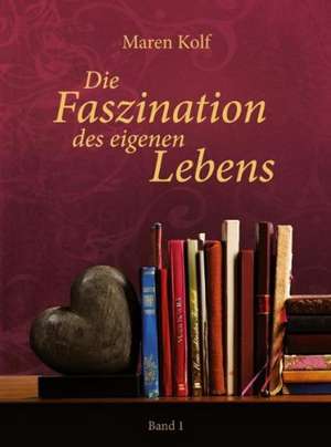 Die Faszination des eigenen Lebens de Maren Kolf