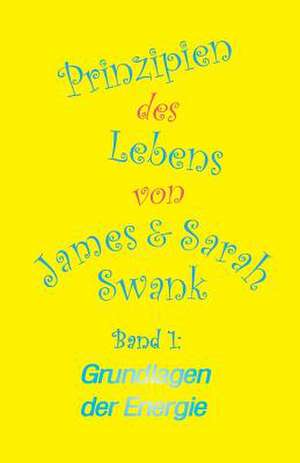 Prinzipien Des Lebens Band 1: Grundlagen Der Energie de James Swank