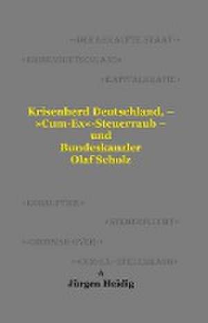 Krisenherd Deutschland, - 'Cum-Ex'-Steuerraub - und Bundeskanzler Olaf Scholz de Jürgen Heidig