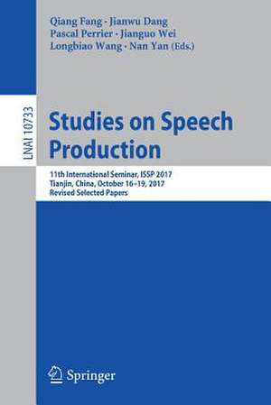 Studies on Speech Production: 11th International Seminar, ISSP 2017, Tianjin, China, October 16-19, 2017, Revised Selected Papers de Qiang Fang