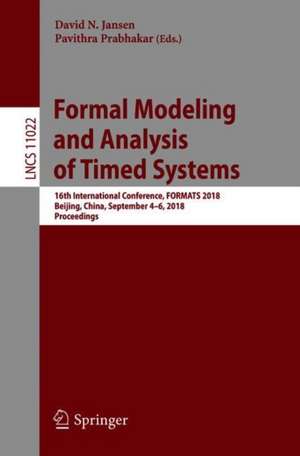 Formal Modeling and Analysis of Timed Systems: 16th International Conference, FORMATS 2018, Beijing, China, September 4–6, 2018, Proceedings de David N. Jansen