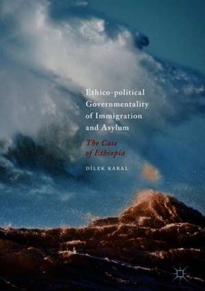 Ethico-political Governmentality of Immigration and Asylum: The Case of Ethiopia de Dilek Karal