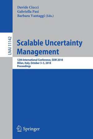 Scalable Uncertainty Management: 12th International Conference, SUM 2018, Milan, Italy, October 3-5, 2018, Proceedings de Davide Ciucci