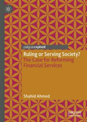 Ruling or Serving Society?: The Case for Reforming Financial Services de Shahid Ahmed