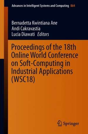 Proceedings of the 18th Online World Conference on Soft Computing in Industrial Applications (WSC18) de Bernadetta Kwintiana Ane